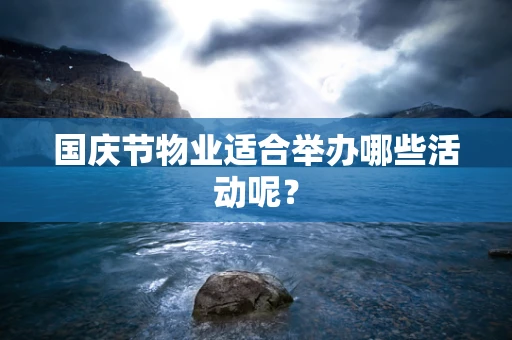 国庆节物业适合举办哪些活动呢？