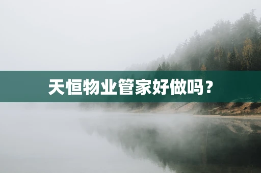 天恒物业管家好做吗？