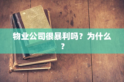 物业公司很暴利吗？为什么？