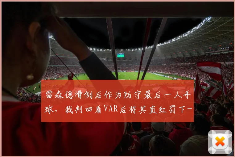 雷森德滑倒后作为防守最后一人手球，裁判回看VAR后将其直红罚下