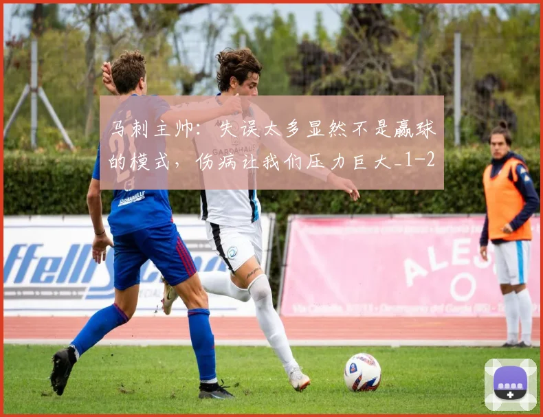 马刺主帅：失误太多显然不是赢球的模式，伤病让我们压力巨大_1