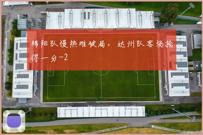 绵阳队慢热难破局，达州队客场抢得一分